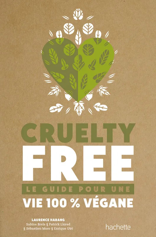 Cruelty-Free, Le guide pour une vie 100% vegane Laurence Harang, Sabine Brels, Patrick Llored, Sébastien Moro, Enrique utria