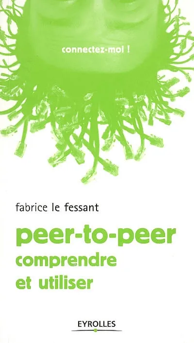 Livres Informatique Peer-to-peer, Comprendre et utiliser Fabrice Le Fessant