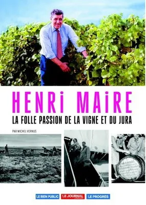 Henri MAIRE - la folle passion de la vigne et du Jura