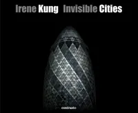 Irene Kung Invisible Cities /anglais