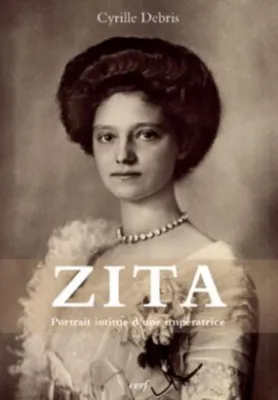 Zita - Portrait intime d'une Impératrice, portrait intime d'une impératrice