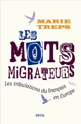 Les Mots migrateurs. Les tribulations du français en Europe, les tribulations du français en Europe