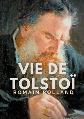 Vie de Tolstoi, une biographie critique de Léon Tolstoï écrite par Romain Rolland.
