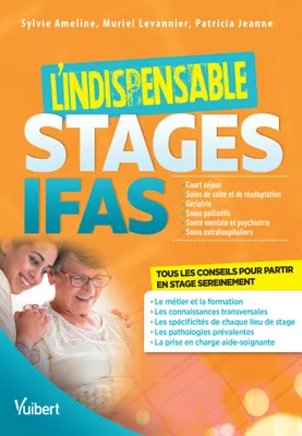 L'indispensable Stages IFAS : Médecine - Chirurgie - Soins de suite - Gériatrie - Santé mentale et psychiatrie - Extra-hospitalier, Tous les conseils pour partir en stage sereinement