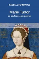 Marie Tudor , La souffrance du pouvoir