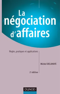La négociation d'affaires - 2ème édition - Règles, pratiques et applications, Règles, pratiques et applications