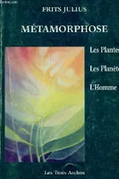 Métamorphose - Les plantes - les planètes - l'homme - Une clé pour la compréhension de la croissance des plantes et de la vie humaine., une clé pour la compréhension de la croissance des plantes et de la vie humaine