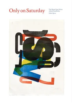 Only on Saturday: The Wood Type Prints of Jack Stauffacher /anglais