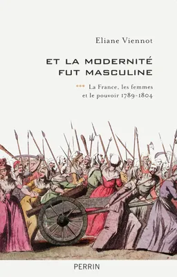 La France, les femmes et le pouvoir, 3, Et la modernité fut masculine , La France, les femmes et le pouvoir, 1789-1815