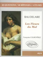 Baudelaire, Les Fleurs du Mal, 40 questions, 40 réponses, 4 études