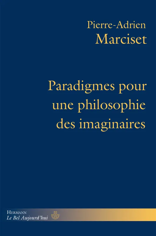 Livres Sciences Humaines et Sociales Philosophie Paradigmes pour une philosophie des imaginaires Pierre-Adrien Marciset