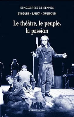 Le Théâtre, le pleuple, la passion, [une journée particulière avec Bernard] Stiegler, [Jean-Christophe] Bailly, [Denis] Guénoun