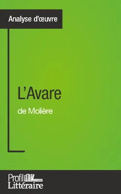 L'Avare de Molière (Analyse approfondie), Approfondissez votre lecture de cette oeuvre avec notre profil littéraire (résumé, fiche de lecture et axes de lecture)