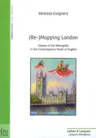 (Re-)mapping London - visions of the Metropolis in the contemporary novel in English, visions of the Metropolis in the contemporary novel in English