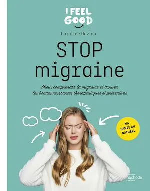 Stop migraine, Mieux comprendre la migraine et trouver les bonnes ressources thérapeutiques et préventives