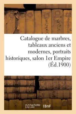 Catalogue de marbres, tableaux anciens et modernes, grands portraits historiques, salon 1er Empire