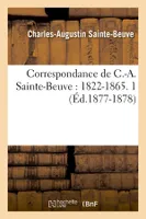 Correspondance de C.-A. Sainte-Beuve : 1822-1865. 1 (Éd.1877-1878)