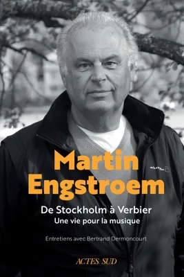 Martin Engstroem, De Stockholm à Verbier. Une vie pour la musique. Souvenirs.