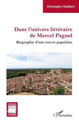 Dans l'univers littéraire de Marcel Pagnol, Biographie d'une oeuvre populaire