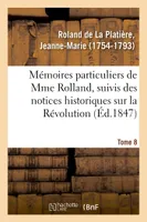 Mémoires particuliers de Mme Rolland, suivis des notices historiques sur la Révolution