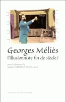 Georges Méliès, l'illusioniste fin de siècle ?, actes du colloque de Cerisy-la-Salle, 13-22 août 1996