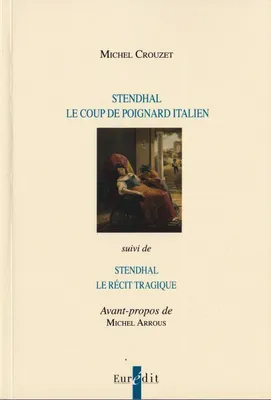 Stendhal, le coup de poignard italien; suivi de Stendhal et le récit tragique