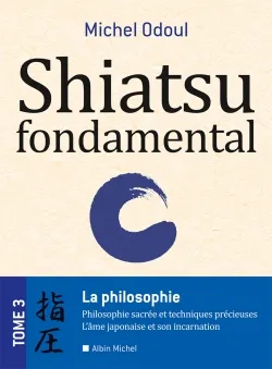 3, Shiatsu fondamental - tome 3, La philosophie sacrées et les techniques précieuses - Lâme japonaise et son incarnation