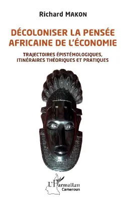 Décoloniser la pensée africaine de l'économie, Trajectoires épistémologiques, itinéraires théoriques et pratiques