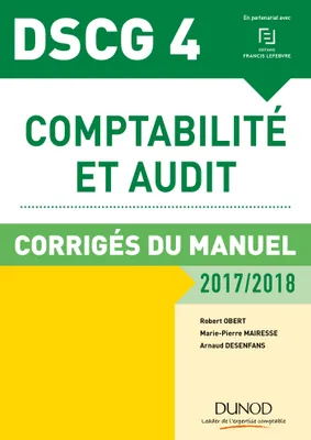 DCG, 4, DSCG 4 - Comptabilité et audit - 2017/2018- 8e éd. - Corrigés du manuel, Corrigés du manuel