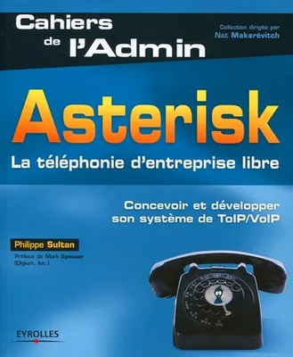 Asterisk, La téléphonie d'entreprise libre. Concevoir et développer son système de ToIP/VoIP.