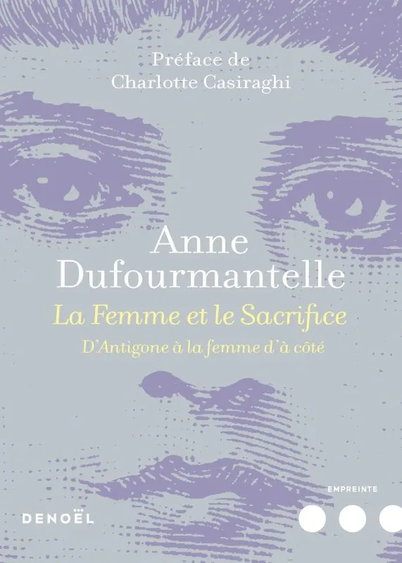 Livres Sciences Humaines et Sociales Psychologie et psychanalyse La Femme et le Sacrifice, D'Antigone à la femme d'à côté Anne Dufourmantelle