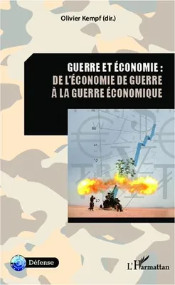 Guerre et économie : de l'économie de guerre à la guerre économique