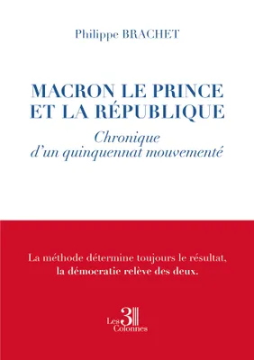 Macron le prince et la république - Chronique d'un quinquennat mouvementé, Chronique d'un quinquennat mouvementé