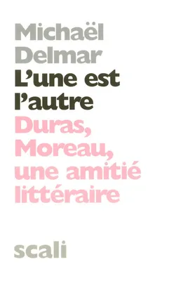 L'UNE EST L'AUTRE, MOREAU DURAS, UNE AMITIE LITTER, Duras, Moreau, une amitié littéraire