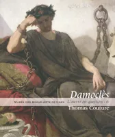 DAMOCLES THOMAS COUTURE, [exposition-dossier], Musée des beaux-arts de Caen, [28 octobre 2009-31 janvier 2010]
