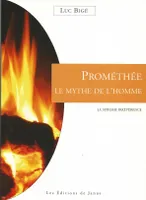 Prométhée, le mythe de l'Homme, la sublime irrévérence