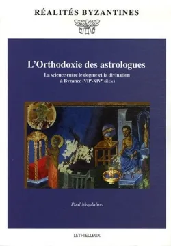 L'Orthodoxie des astrologues, La science entre le dogme et la divination à Byzance (VIIe-XIVe siècle)