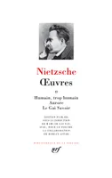Oeuvres / Nietzsche., 2, Œuvres (Tome 2), Humain, trop humain - Aurore - Le Gai Savoir