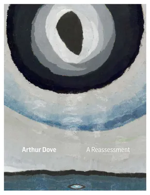 Arthur Dove: A Reassessment /anglais