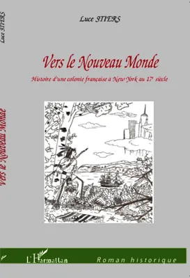 Vers le Nouveau Monde, Histoire d'une colonie française à New York au 17° siècle