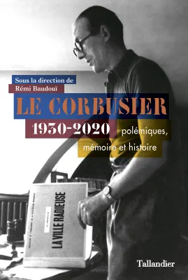 Le Corbusier 1930-2020, Polémiques, mémoire et histoire