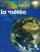 La Météo: Phénomènes prévisions et climats, phénomènes, prévisions et climats