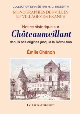 Notice historique sur Châteaumeillant - depuis ses origines jusqu'à la Révolution, depuis ses origines jusqu'à la Révolution