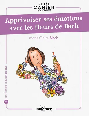 Petit cahier d'exercices : apprivoiser ses émotions avec les fleurs de Bach