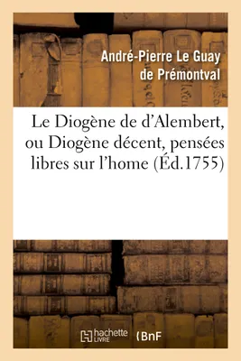 Le Diogène de d'Alembert, ou Diogène décent, pensées libres sur l'home, et sur les principaux objets des conaissances