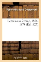 Lettres à sa femme, 1866-1874. Tome I