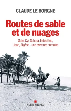 Route de sable et de nuages, Saint-Cyr, Sahara, Indochine, Liban, Algérie, une aventure humaine