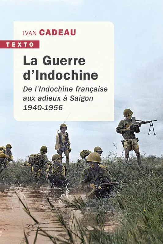 La guerre d'Indochine, De l'Indochine française aux adieux à Saigon 1940-1956 Ivan Cadeau