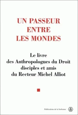 Un passeur entre les mondes, Le livre des anthropologues du droit, disciples et amis du recteur Michel Alliot