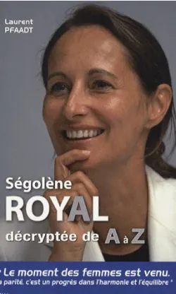 Livres Sciences Humaines et Sociales Sciences politiques Segolene Royal de A a Z, décryptée de A à Z Laurent Pfaadt